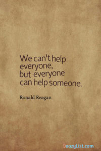 We can't help everyone, but everyone can help someone. Ronald Reagan