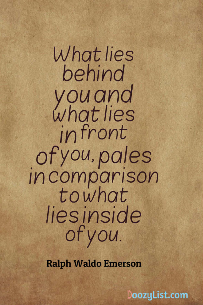 What lies behind you and what lies in front of you, pales in comparison