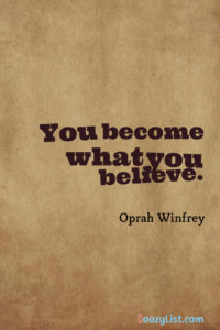 You become what you believe. Oprah Winfrey