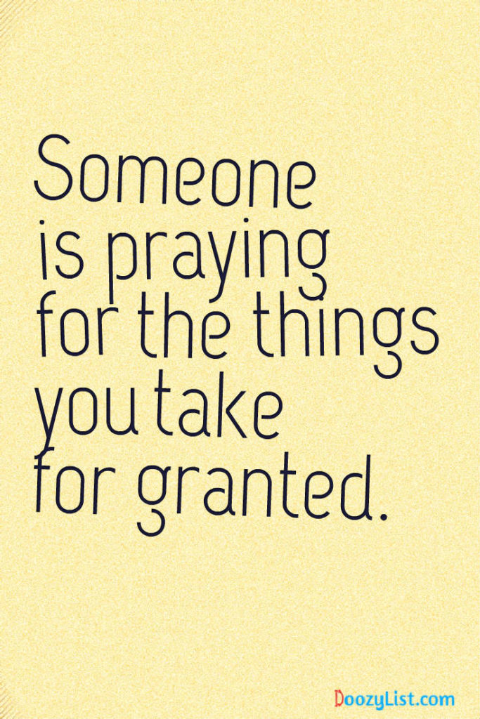 Someone is praying for the things you take for granted.