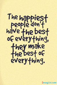 The happiest people don't have the best of everything, they make the best of everything.