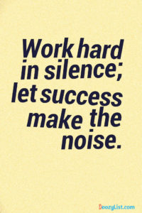 Work hard in silence; let success make the noise.