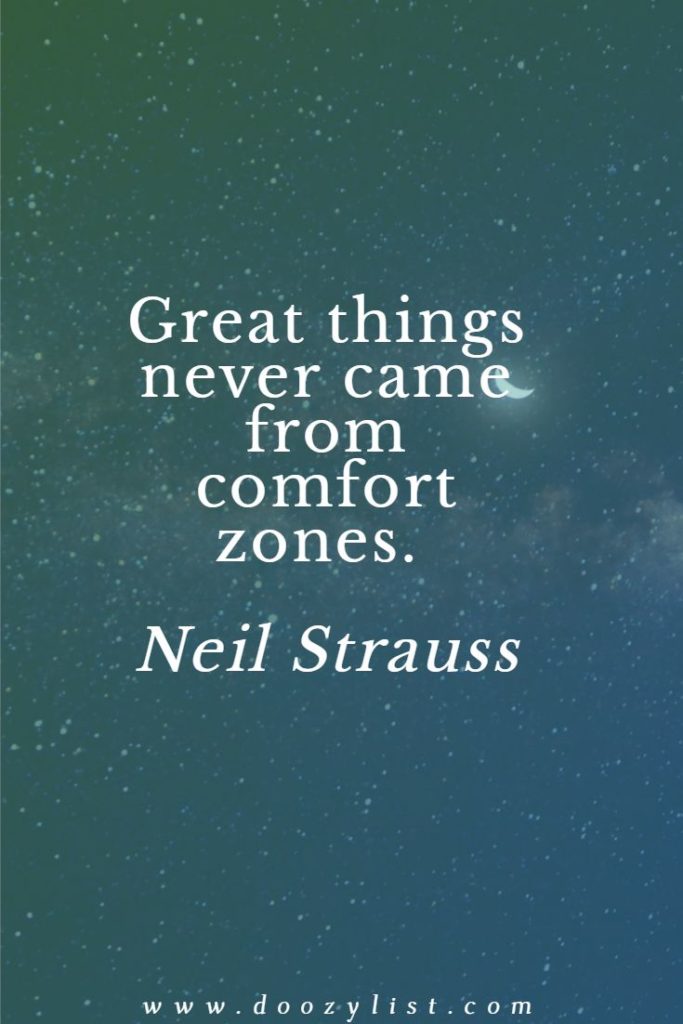 Great things never came from comfort zones. Neil Strauss