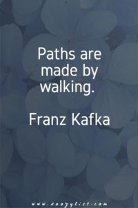 Paths are made by walking. Franz Kafka