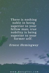 There is nothing noble in being superior to your fellow man; true nobility is being superior to your former self. Ernest Hemingway