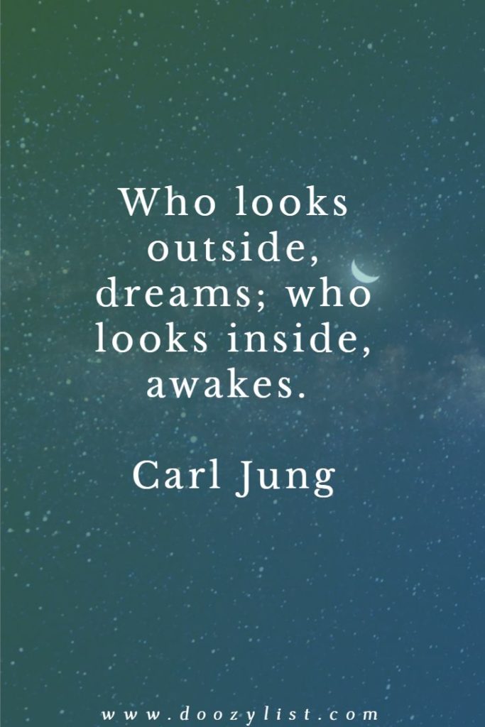 Who looks outside, dreams; who looks inside, awakes. Carl Jung